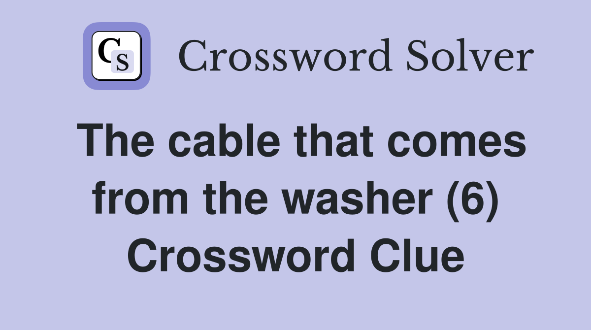 The cable that comes from the washer (6) Crossword Clue