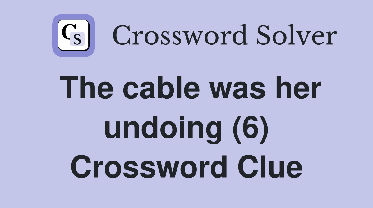 The cable was her undoing (6) Crossword Clue
