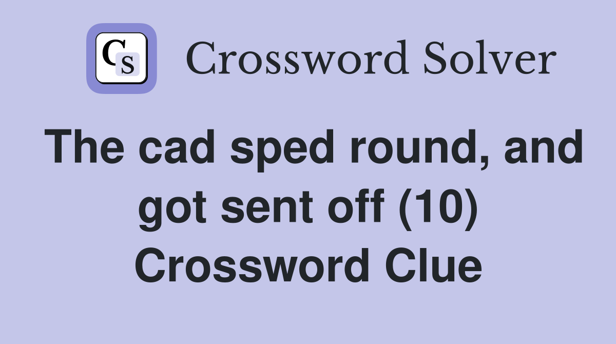 The cad sped round, and got sent off (10) Crossword Clue