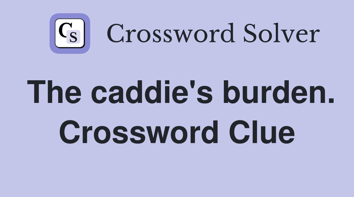 The caddie's burden. Crossword Clue