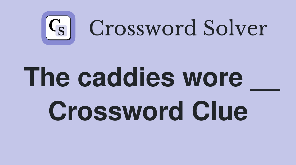 The caddies wore __ Crossword Clue