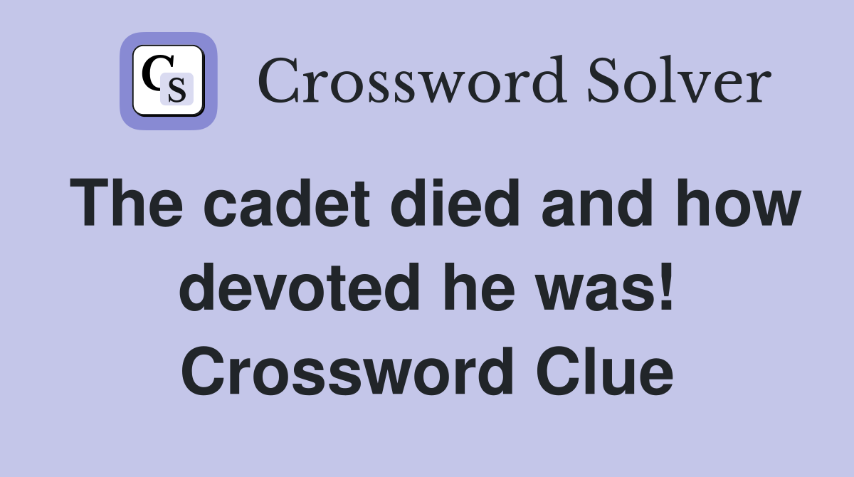 The cadet died and how devoted he was! Crossword Clue