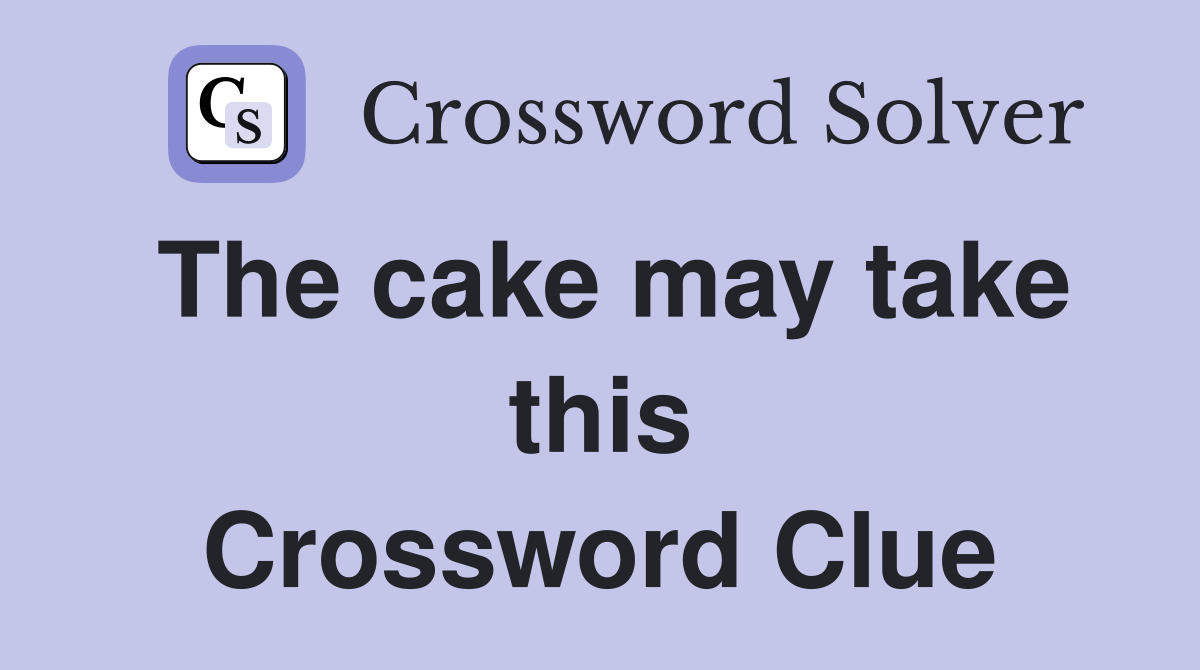 The cake may take this Crossword Clue