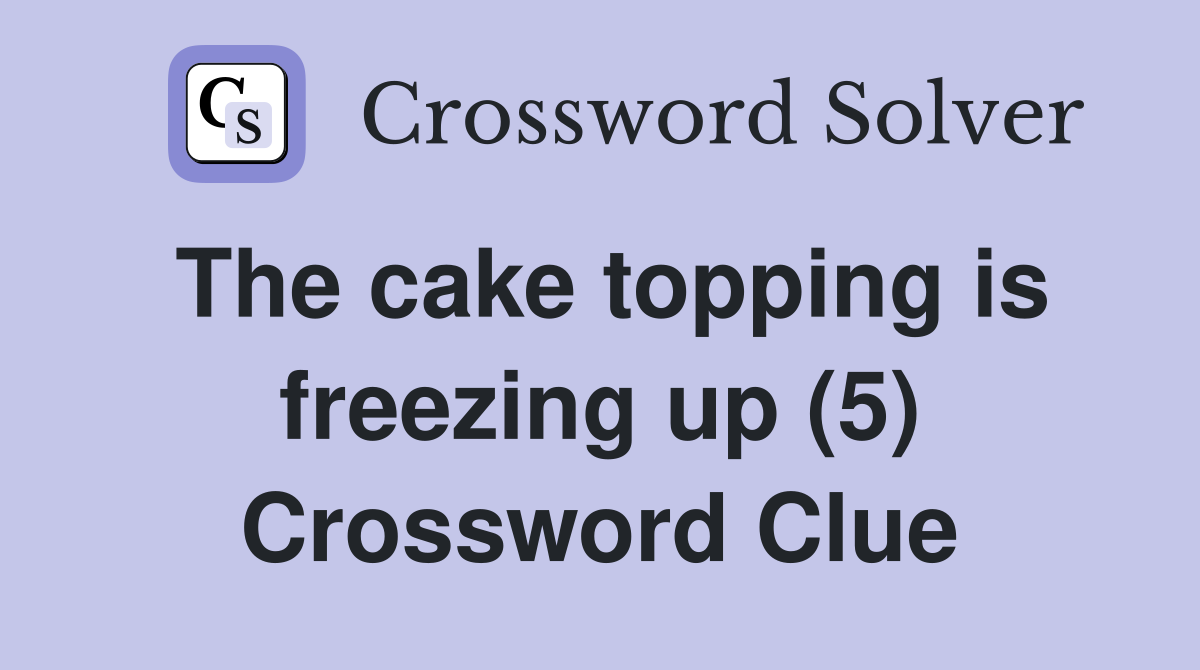 The cake topping is freezing up (5) Crossword Clue