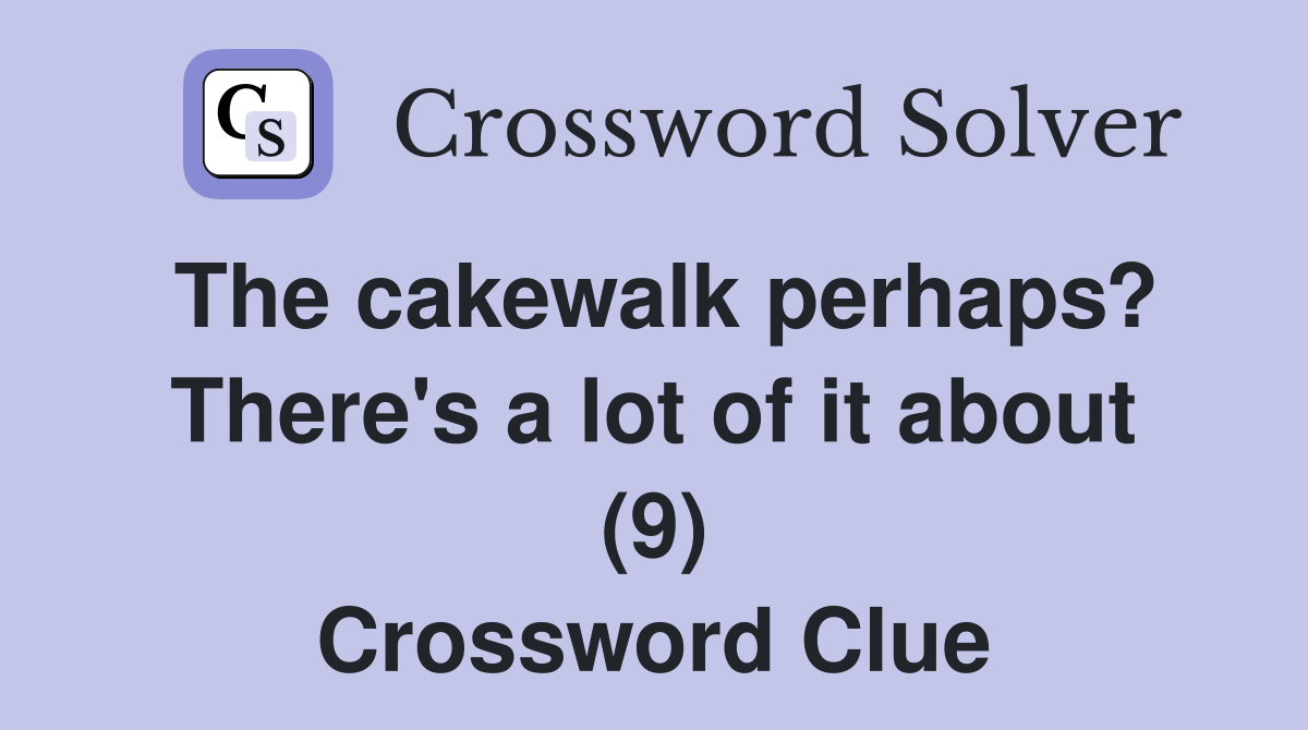 The cakewalk perhaps? There's a lot of it about (9) Crossword Clue