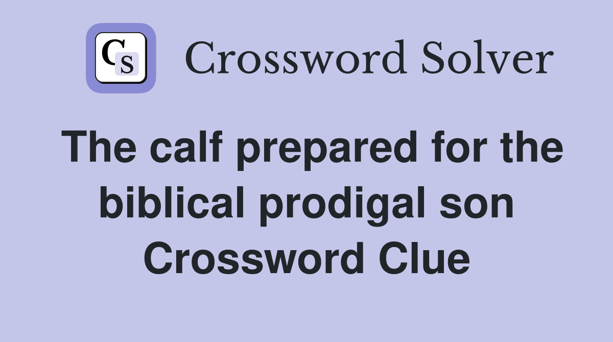 The calf prepared for the biblical prodigal son Crossword Clue