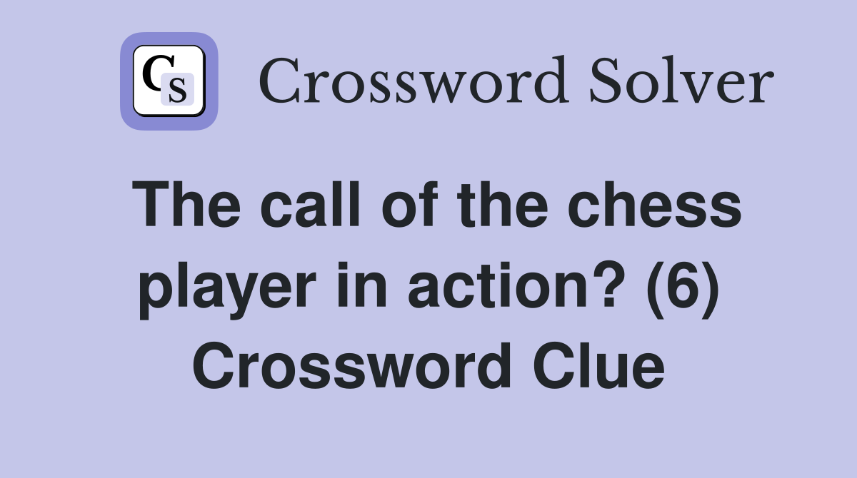 The call of the chess player in action? (6) Crossword Clue