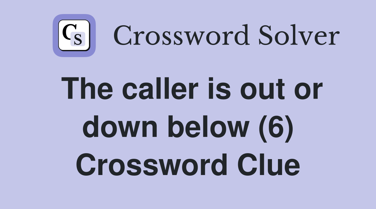 The caller is out or down below (6) Crossword Clue