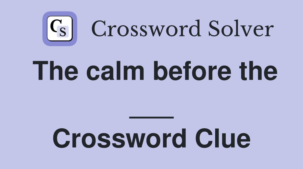 The calm before the ___ Crossword Clue