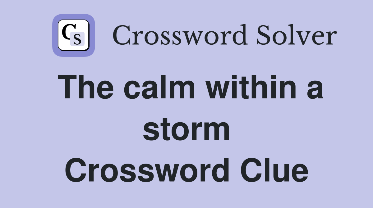 The calm within a storm Crossword Clue