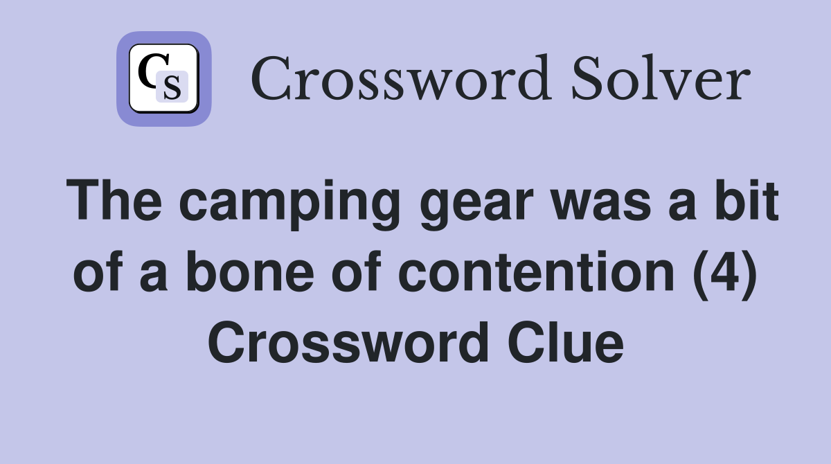 The camping gear was a bit of a bone of contention (4) Crossword Clue