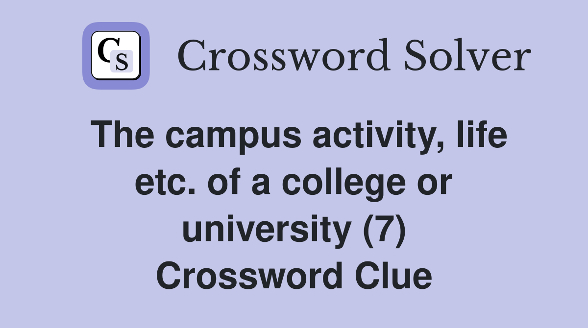 The campus activity, life etc. of a college or university (7) Crossword Clue