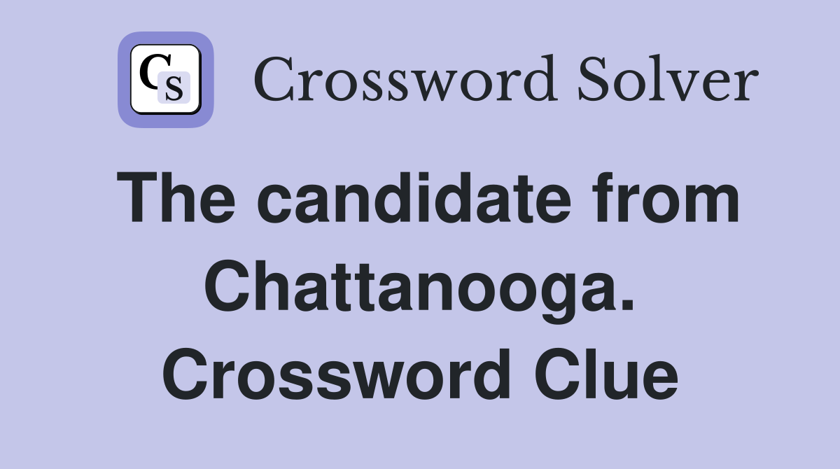 The candidate from Chattanooga. Crossword Clue