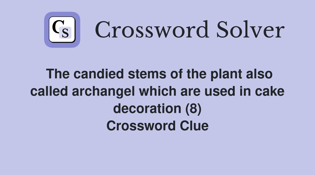 The candied stems of the plant also called archangel which are used in cake decoration (8) Crossword Clue