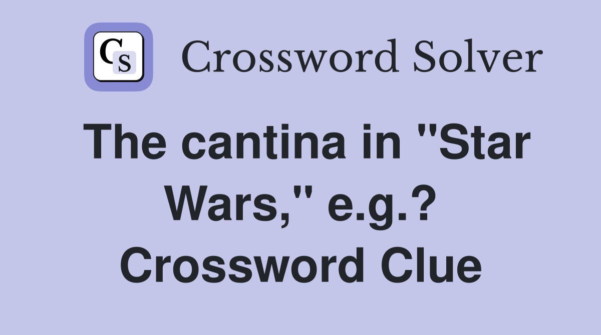 The cantina in "Star Wars," e.g.? Crossword Clue