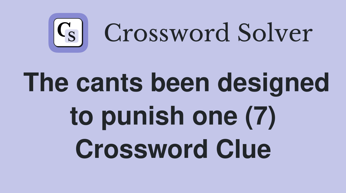 The cants been designed to punish one (7) Crossword Clue