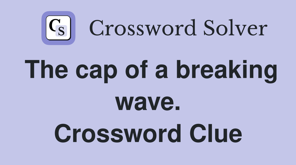 The cap of a breaking wave. Crossword Clue
