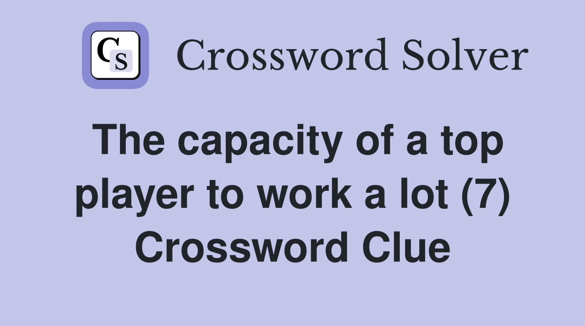 The capacity of a top player to work a lot (7) Crossword Clue