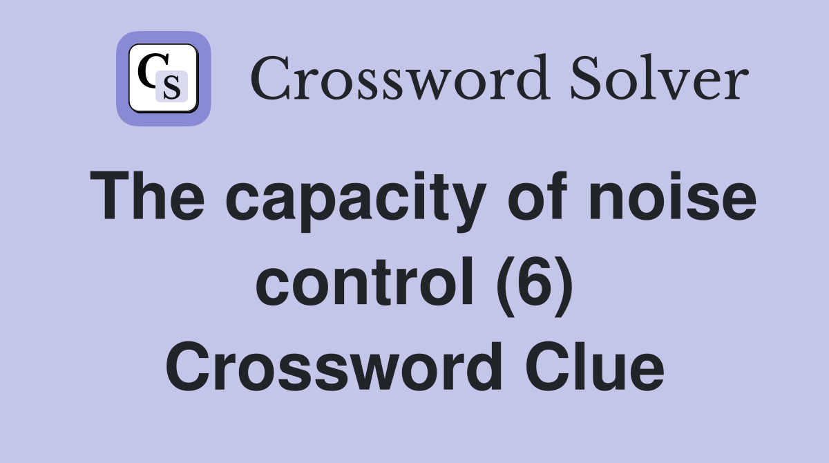 The capacity of noise control (6) Crossword Clue
