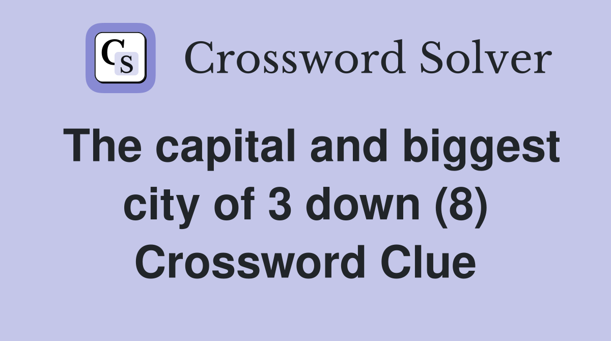 The capital and biggest city of 3 down (8) Crossword Clue