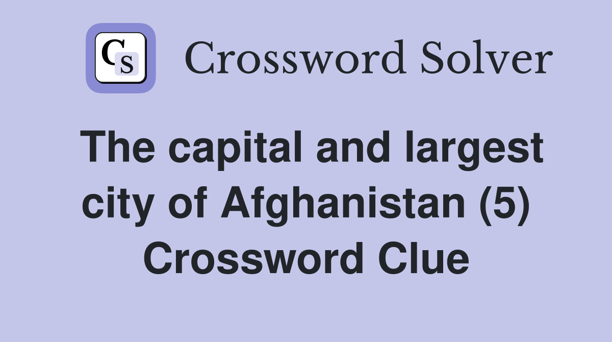 The capital and largest city of Afghanistan (5) Crossword Clue