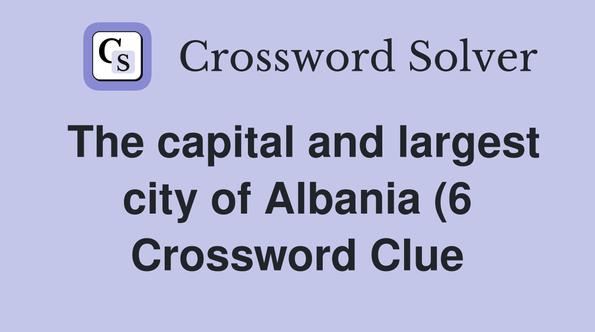 The capital and largest city of Albania (6) Crossword Clue Answers The capital and largest city of Albania (6) Crossword Clue Answers