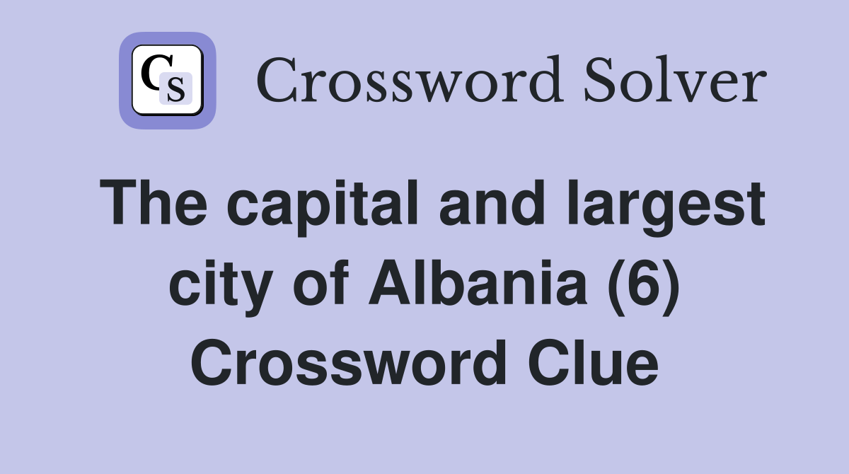 The capital and largest city of Albania (6) Crossword Clue Answers