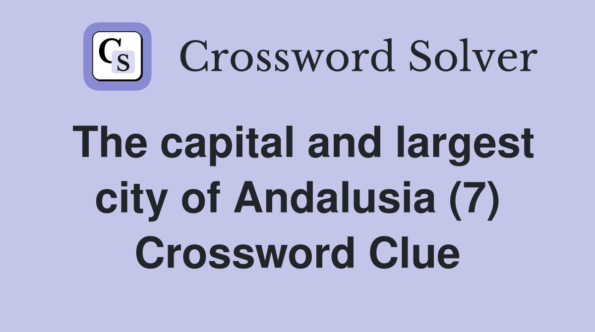 The capital and largest city of Andalusia (7) Crossword Clue