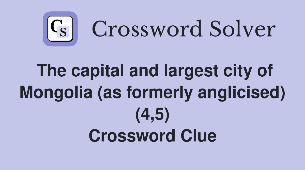 The capital and largest city of Mongolia (as formerly anglicised) (4,5) Crossword Clue