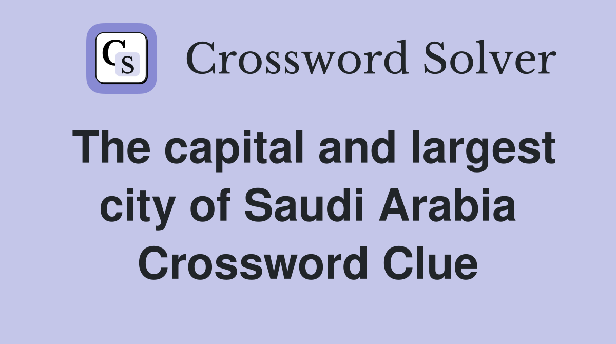 The capital and largest city of Saudi Arabia Crossword Clue