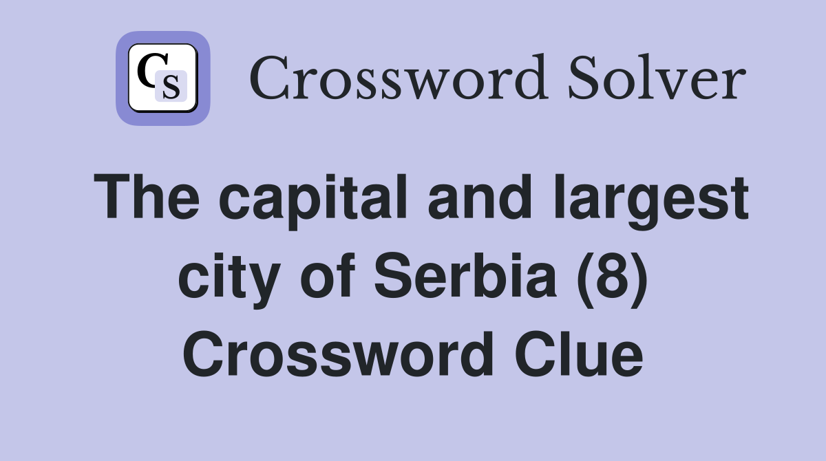 The capital and largest city of Serbia (8) Crossword Clue