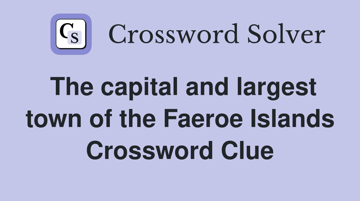 The capital and largest town of the Faeroe Islands Crossword Clue