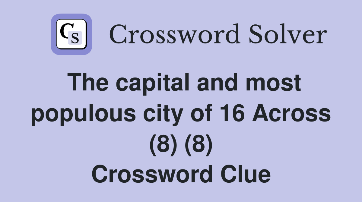 The capital and most populous city of 16 Across (8) (8) Crossword Clue