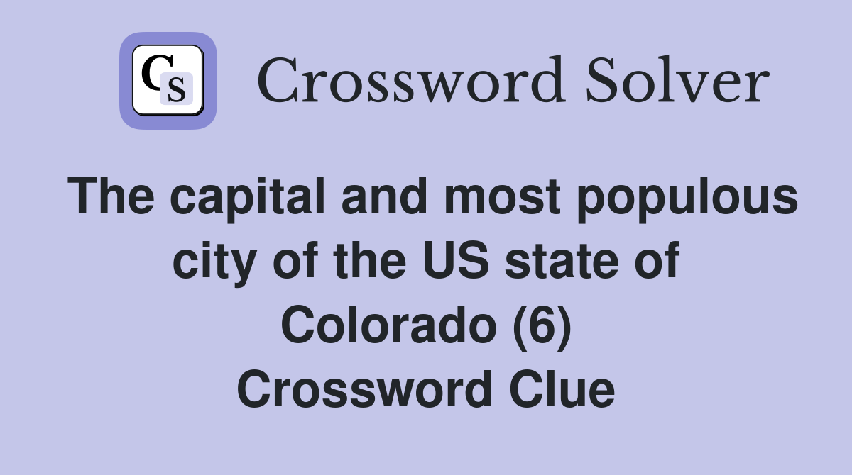The capital and most populous city of the US state of Colorado (6) Crossword Clue