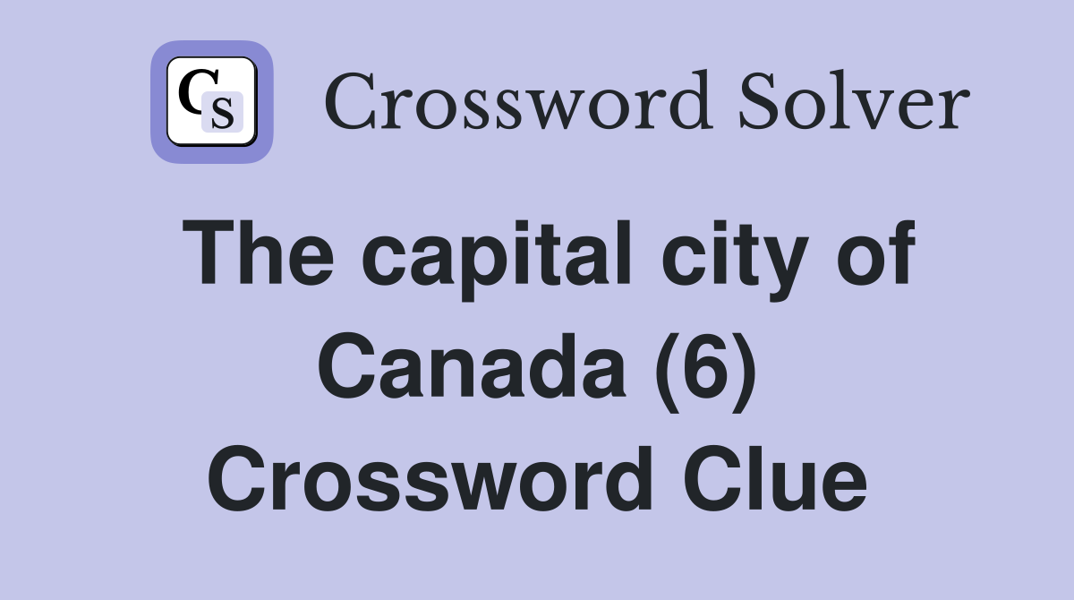 The capital city of Canada (6) Crossword Clue