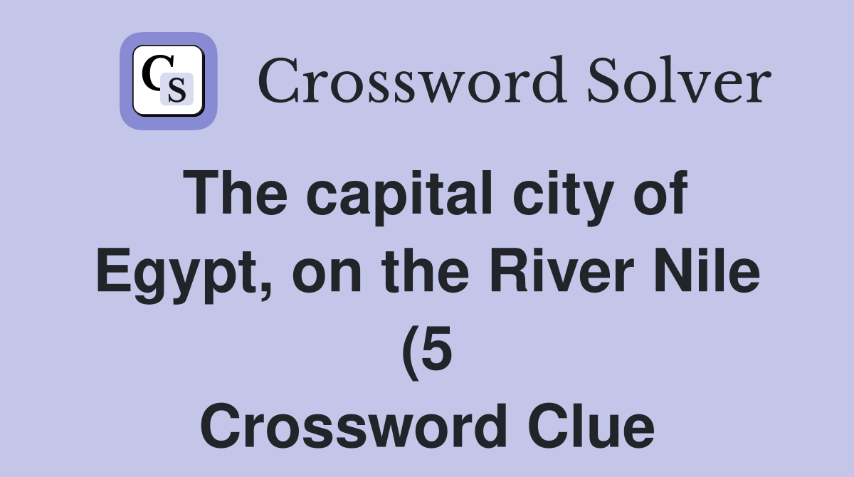 The capital city of Egypt on the River Nile (5) Crossword Clue The capital city of Egypt on the River Nile (5) Crossword Clue