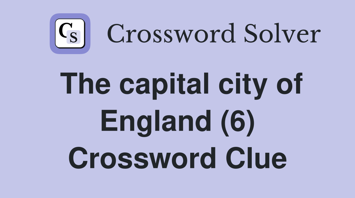 The capital city of England (6) Crossword Clue