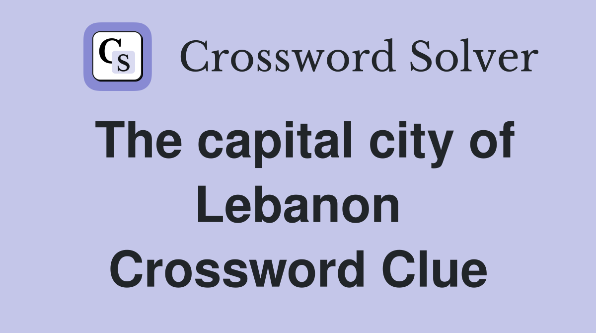 The capital city of Lebanon Crossword Clue
