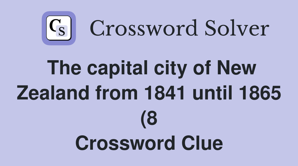 The capital city of New Zealand from 1841 until 1865 (8) Crossword The capital city of New Zealand from 1841 until 1865 (8) Crossword