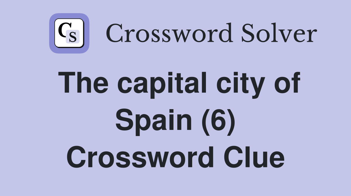 The capital city of Spain (6) Crossword Clue