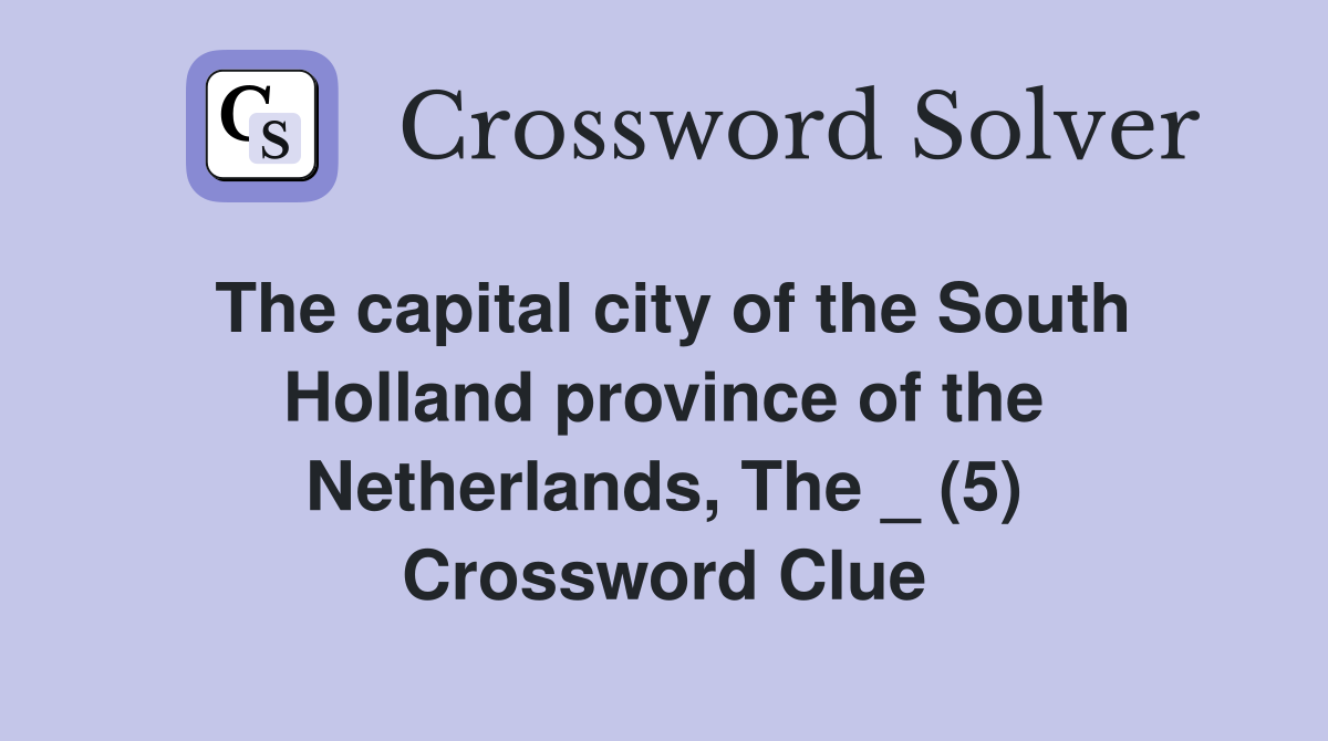 The capital city of the South Holland province of the Netherlands, The _ (5) Crossword Clue