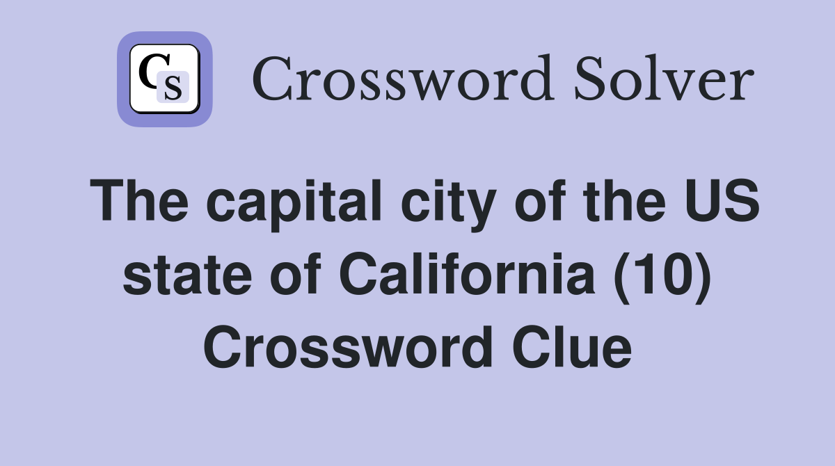 The capital city of the US state of California (10) Crossword Clue