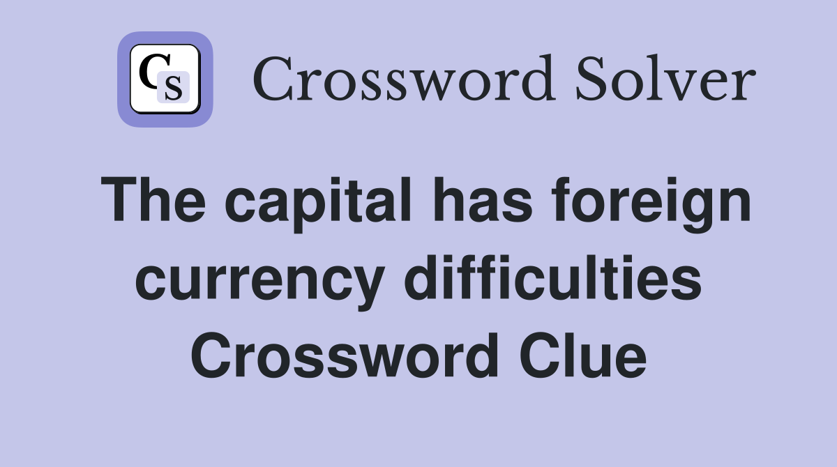The capital has foreign currency difficulties Crossword Clue