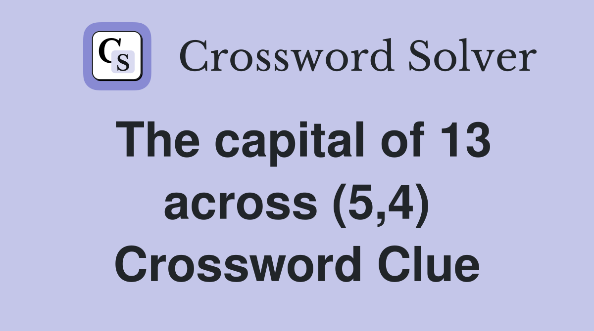 The capital of 13 across (5,4) Crossword Clue