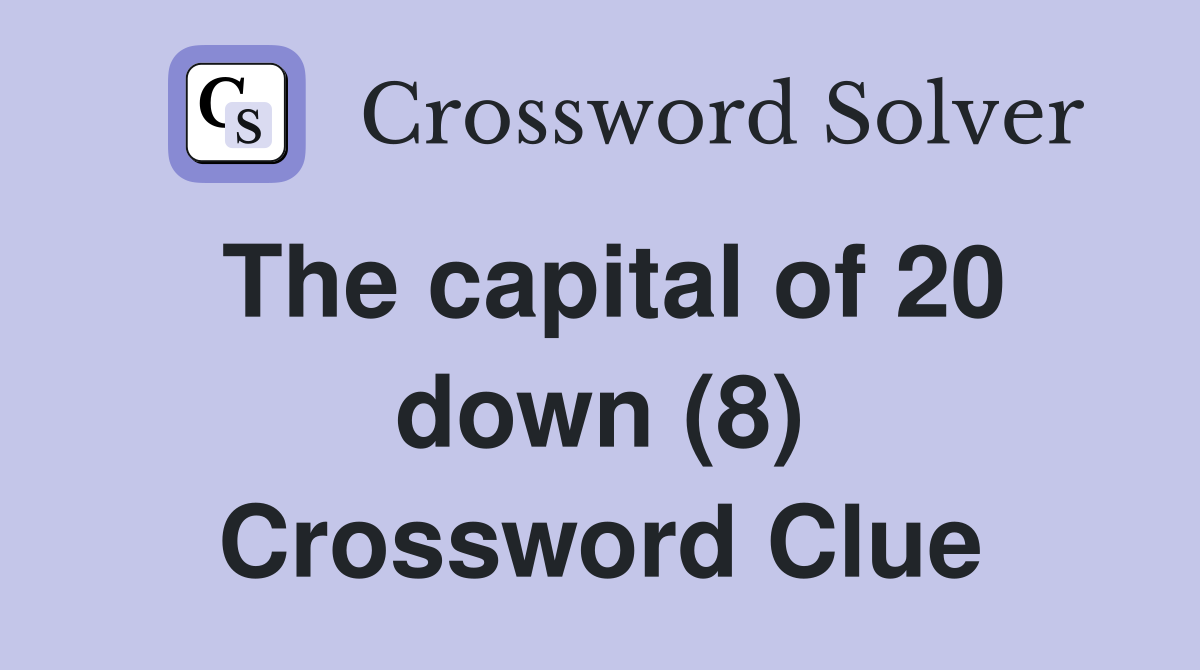 The capital of 20 down (8) Crossword Clue