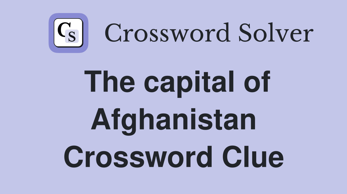 The capital of Afghanistan Crossword Clue