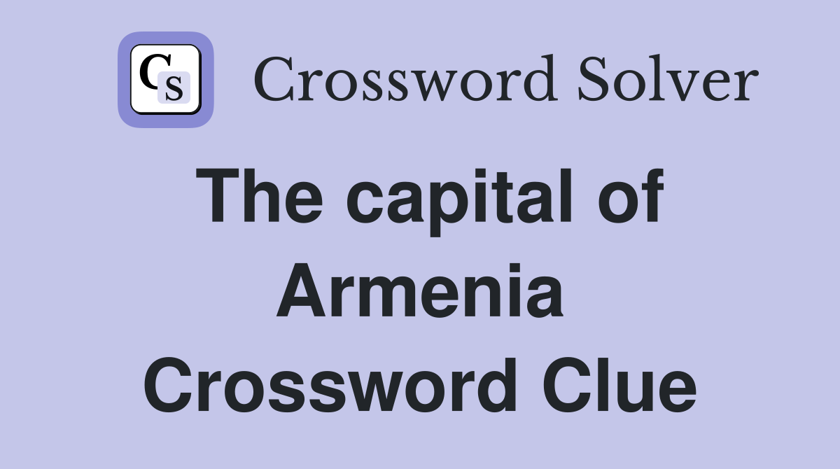 The capital of Armenia Crossword Clue