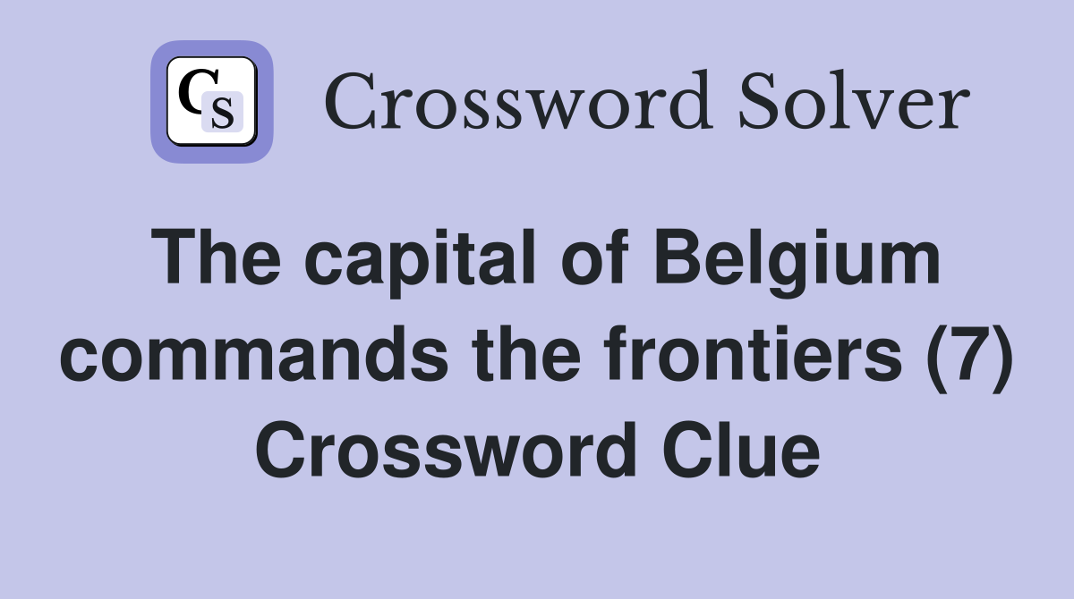 The capital of Belgium commands the frontiers (7) Crossword Clue