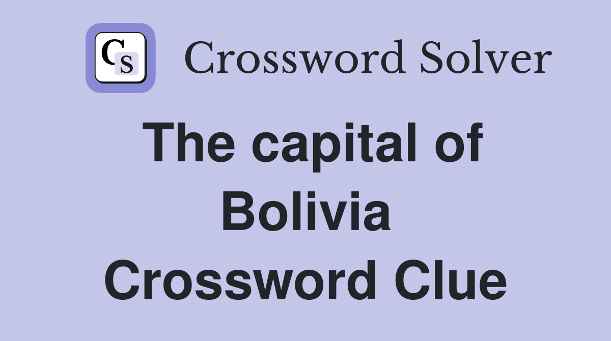 The capital of Bolivia Crossword Clue