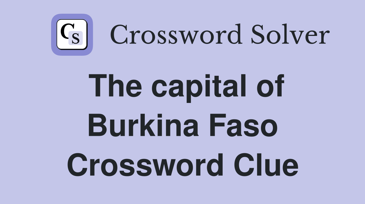 The capital of Burkina Faso Crossword Clue